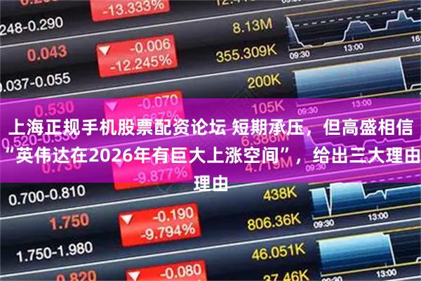 上海正规手机股票配资论坛 短期承压，但高盛相信“英伟达在2026年有巨大上涨空间”，给出三大理由