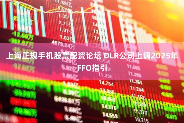上海正规手机股票配资论坛 DLR公司上调2025年FFO指引